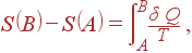 S\left( B\right) -S\left( A\right) =\int\limits_A^B\frac{\delta Q}T ,