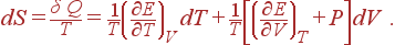 dS=\frac{\delta Q}T=\frac 1T\left( \frac{\partial E}{\partial T}\right)_VdT+ \frac 1T\left[ \left( \frac{\partial E}{\partial V}\right) _T+P\right]dV .