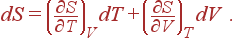 dS=\left( \frac{\partial S}{\partial T}\right) _VdT+\left( \frac{\partial S}{\partial V}\right) _TdV .