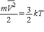 \frac{{m\overline {V^2 } }}{2} \,= \,\frac{3}{2}kT