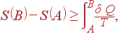 S\left( B\right) -S\left( A\right) \geq \int\limits_A^B\frac{\delta Q}T,
