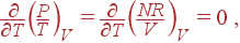 \frac \partial {\partial T}\left( \frac PT\right) _V=\frac \partial {\partial T}\left( \frac{NR}V\right) _V=0 ,